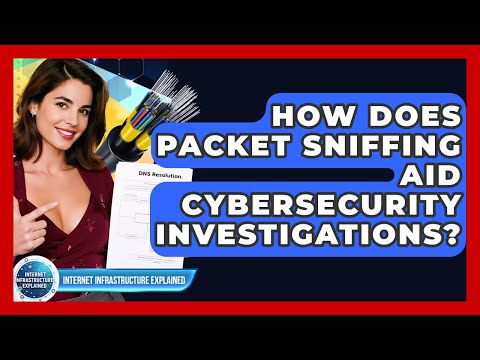 How Does Packet Sniffing Aid Cybersecurity Investigations? - Internet Infrastructure Explained
