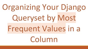 Organizing Your Django Queryset by Most Frequent Values in a Column