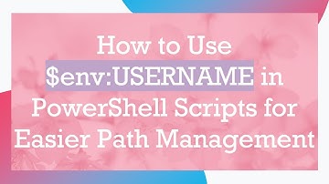 How to Use $env:USERNAME in PowerShell Scripts for Easier Path Management