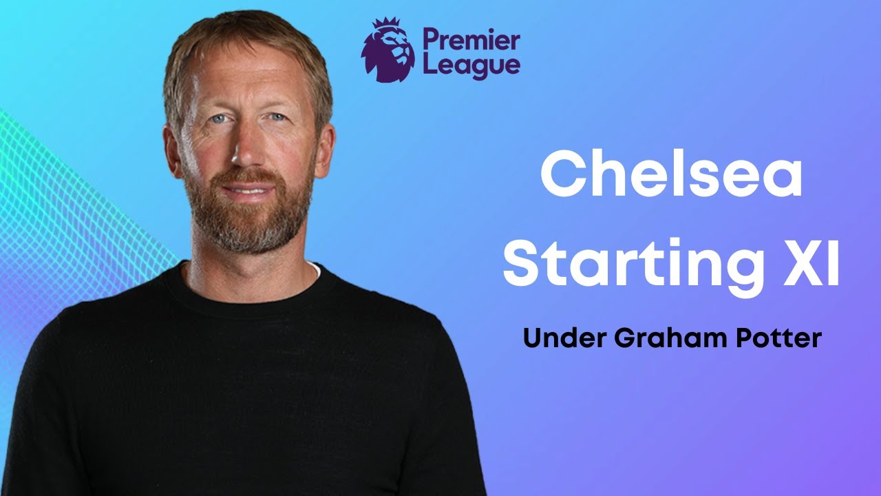 Chelsea Starting XI Under Graham Potter Premier League YouTube