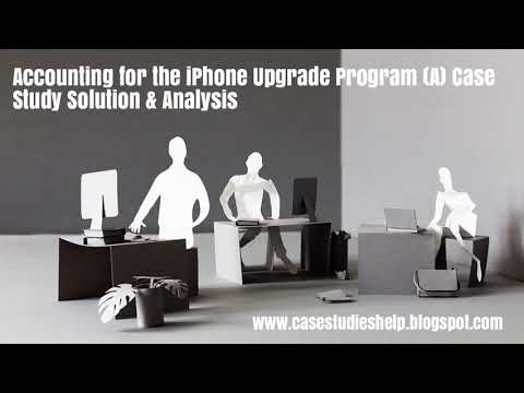 Accounting for the iPhone Upgrade Program A Harvard Case Study Solution & Online Case Analysis