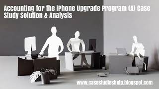 Famous Accounting for the iPhone Upgrade Program A Harvard Case Study Solution & Online Case Analysis Wealth