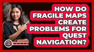 How Do Fragile Maps Create Problems For Quest Navigation? - The Action Reel
