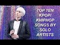 Top 10 Kpop/Khiphop Songs By Solo Artists (personal opinion)