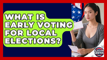 What Is Early Voting For Local Elections? - Election Central Channel