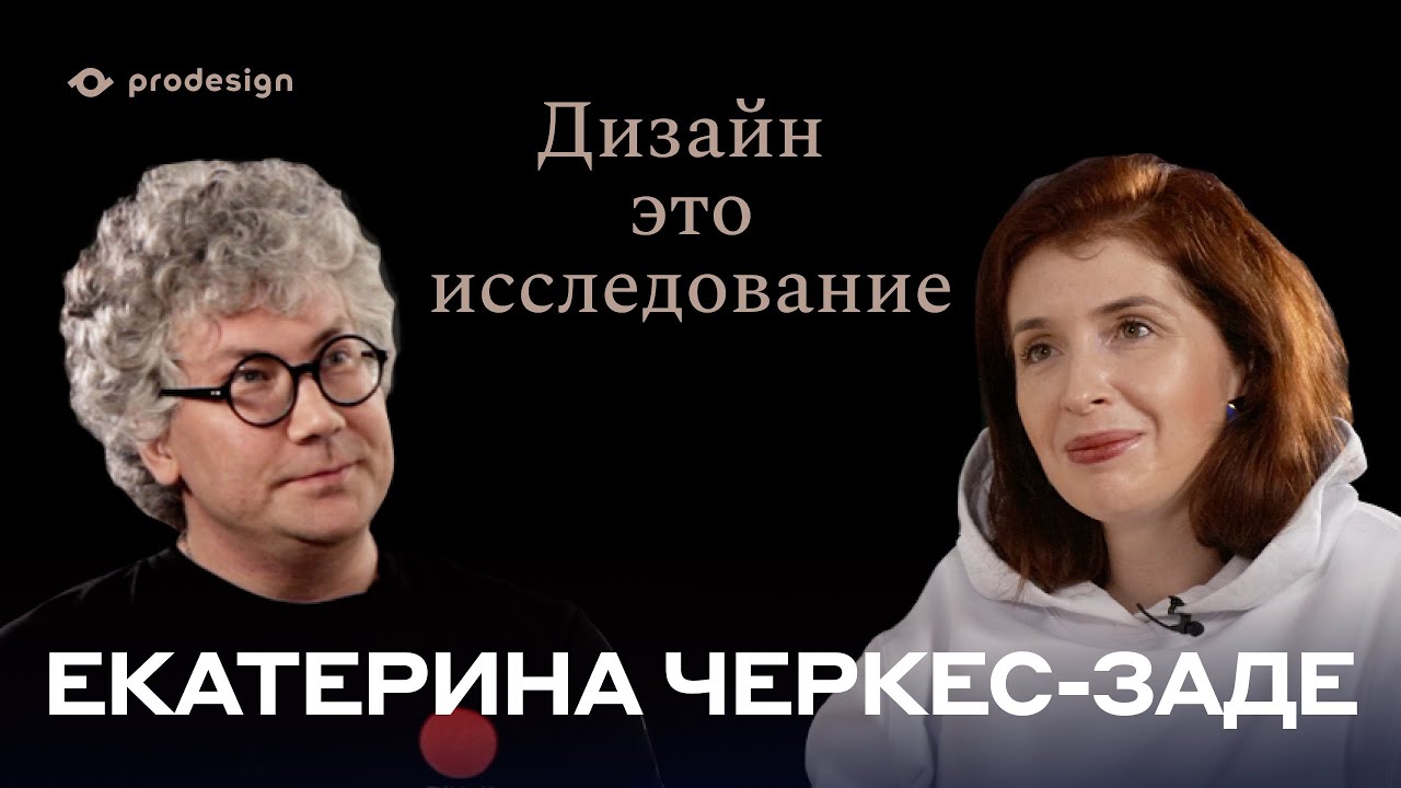 PRODESIGN#6 Екатерина Черкес-заде ДИЗАЙН - ЭТО ИССЛЕДОВАНИЯ 