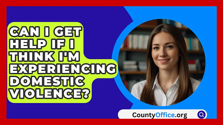 Can I Get Help If I Think I'm Experiencing Domestic Violence? - CountyOffice.org