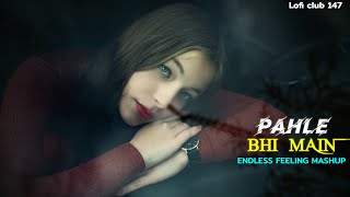 Pehle Bhi Main - Endless Feeling Mashup |Vishal Mishra | Honey Singh | Lofi club 147