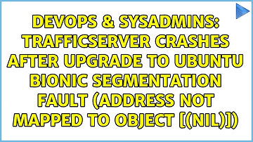 Trafficserver crashes after upgrade to Ubuntu Bionic Segmentation fault (Address not mapped to...