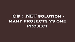 C# : .NET solution - many projects vs one project
