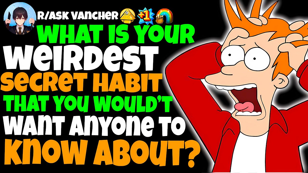What’s Your WEIRDEST Private HABIT That You Hope No One Ever Finds Out About?