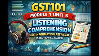 GST101 MODULE 1 UNIT 5 LISTENING COMPREHENSION AND INFORMATION RETRIEVAL (DATA, FIGURES, TABLES)