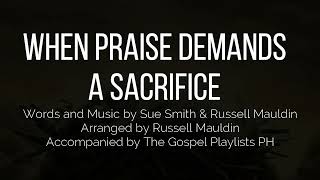 When Praise Demands A Sacrifice │ Accompaniment With Lyrics