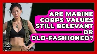 Are Marine Corps Values Still Relevant Or Old-fashioned - Battle Ready Force