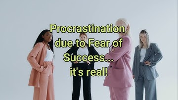 Procrastination due to Fear of Success... it