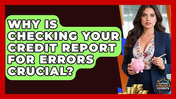 Why Is Checking Your Credit Report For Errors Crucial? - Latino Finance Experts