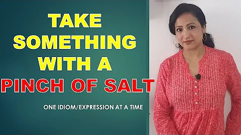 TAKE SOMETHING WITH A PINCH OF SALT- One English Idiom/expression at a time