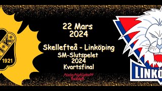 KVARTSFINAL | SKELLEFTEÅ VS LINKÖPING | 22 MARS 2024 | HIGHLIGHTS | SHL |