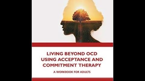 Living Beyond OCD Using Acceptance and Commitment Therapy - A Workbook for Adults