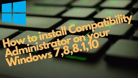 How to install Compatibility Administrator on your Windows 7,8,8 1,10