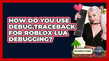 How Do You Use Debug.traceback For Roblox Lua Debugging? - Open World Tycoons
