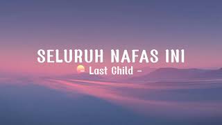 LAST CHILD - Seluruh nafas ini (Lirik)