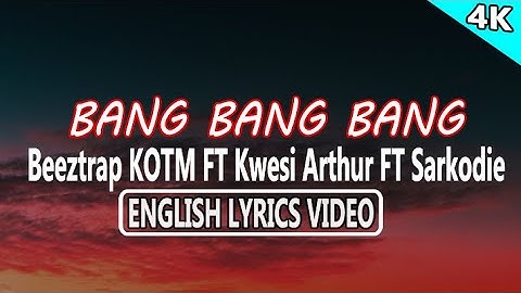 Bang Bang Bang- Beeztrap KOTM ft Kwesi Arthur Ft Sarkodie (English Lyrics Video)