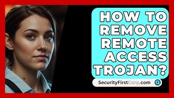 How To Remove Remote Access Trojan? - SecurityFirstCorp.com