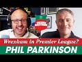 Wrexham's Phil Parkinson on Premier League Dreams & Legacy