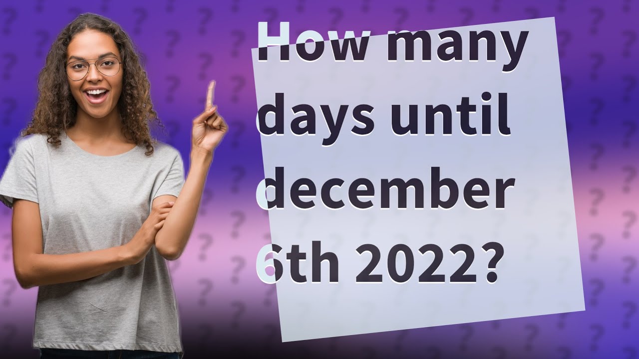 how-many-days-until-december-6th-2022-youtube