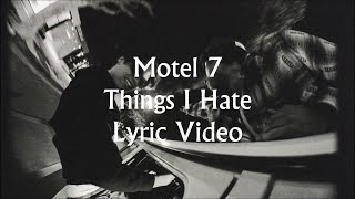 Motel 7 - Things I Hate (Lyric Video)