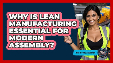 Why Is Lean Manufacturing Essential For Modern Assembly? - How It Comes Together