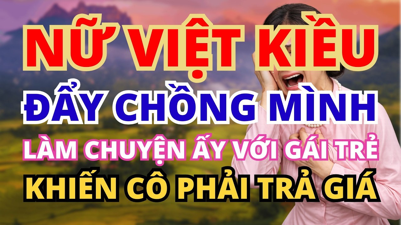 NỮ VIỆT KIỀU ĐẨY CHỒNG MÌNH LÀM CHUYỆN ẤY CÙNG GÁI TRẺ KHIẾN CÔ PHẢI TRẢ GIÁ