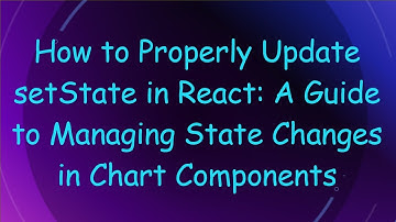 How to Properly Update setState in React: A Guide to Managing State Changes in Chart Components