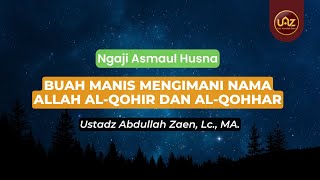 Buah Manis Mengimani Nama Allah Al-Qohir Dan Al-Qohhar - Ustadz Abdullah Zaen., Lc., MA.