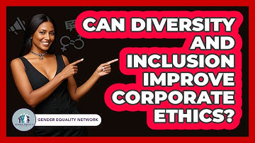 Can Diversity And Inclusion Improve Corporate Ethics? - Gender Equality Network