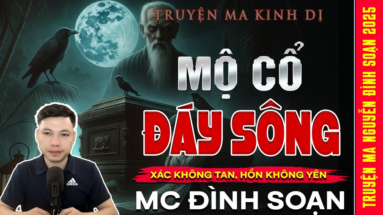 TRUYỆN MA: MỘ CỔ ĐÁY SÔNG – Xác Không Tan, Hồn Không Yên  | Truyện ma Mc Đình Soạn kể