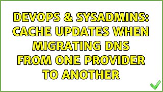 DevOps & SysAdmins: Cache updates when migrating DNS from one provider to another