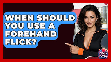 When Should You Use A Forehand Flick? - Ping Pong Prodigy
