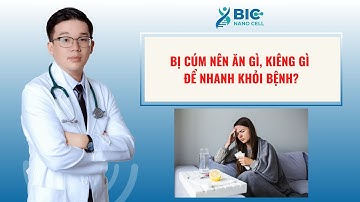 BỊ CÚM NÊN ĂN GÌ, KIÊNG GÌ ĐỂ NHANH KHỎI? | BIC NANO CELL - BÁC SĨ KEVIN