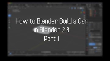 How to Blender Build a Car in Blender 2.8 (Part 1)