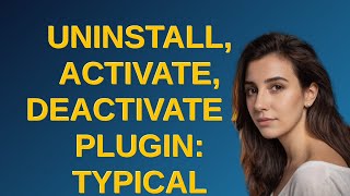 Wordpress: Uninstall, Activate, Deactivate a plugin: typical features & how-to