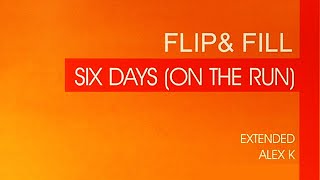 Flip & Fill - Six Days (On The Run) (Alex K Mix)