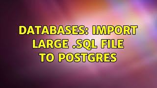 Databases: Import large .sql file to Postgres