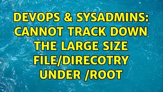 DevOps & SysAdmins: Cannot track down the large size file/direcotry under /root (3 Solutions!!)