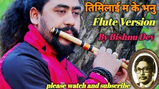 Timilai Ma Ke Bhanu | तिमीलाई म के भनुँ  | Flute Cover Song By Bishnu Dev