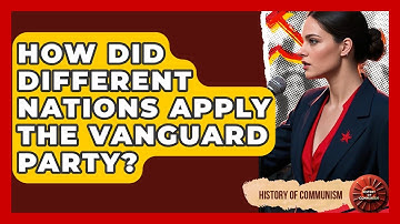 How Did Different Nations Apply The Vanguard Party? - History of Communism