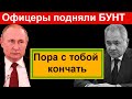 Российские офицеры подняли БУНТ //  10 минут назад