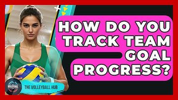 How Do You Track Team Goal Progress? - The Volleyball Hub