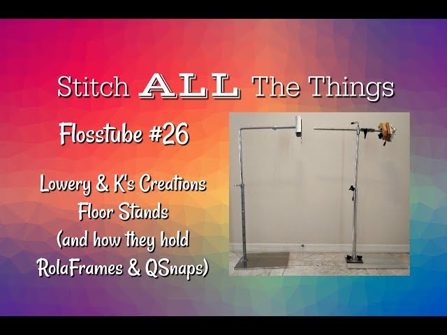 Flosstube #26 Lowery & Ks Creations Floor Stands (and how they hold a RolaFrame and QSnaps) class=